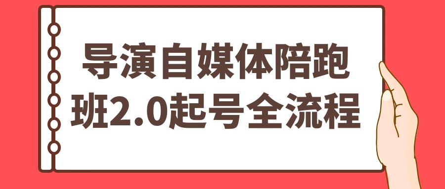 导演自媒体陪跑班2.0起号全流程-空域资源网