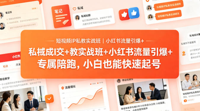 短视频IP私教实战班｜小红书流量引爆+私域成交+带徒盈利，专属陪跑，小白也能快速起号-空域资源网