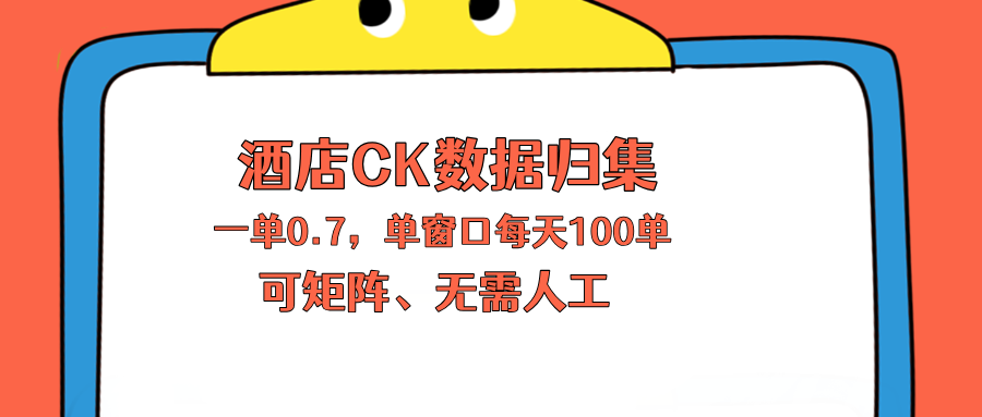 上班也能玩的酒店CK数据归集，一单0.7单窗口每天可做100单，一个人就能矩阵操作-空域资源网