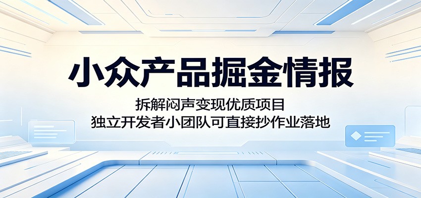 小众产品掘金情报：拆解闷声变现优质项目，独立开发者小团队可直接抄作业落地-空域资源网