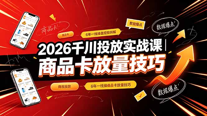2026千川投放实战课｜6年一线操盘经验拆解，通俗讲解全域投放，吃透商品卡放量技巧-空域资源网